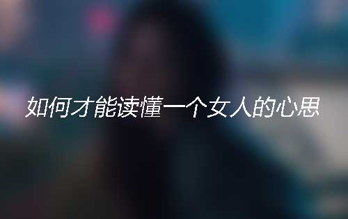 教你如何读懂一个女人的心思